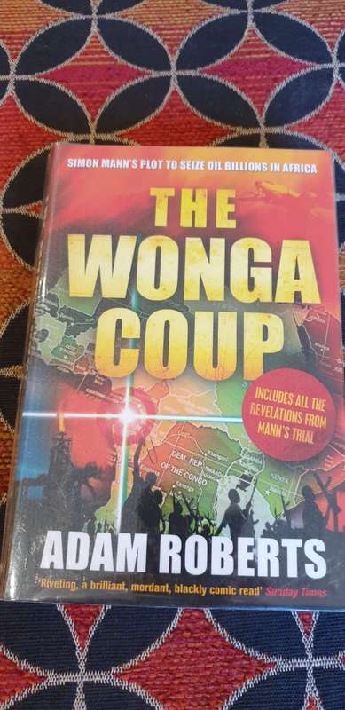 The Wonga Coup. Simon Mann`s plot to seize oil billions in Africa. Adam Roberts.