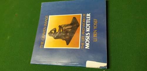 The Graven Image. The life and works of Moses Kottler. U. Ben Yosef.