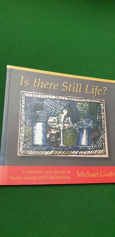 Is there still life? Continuity and change in South African Still Life Painting. Michael Godby.