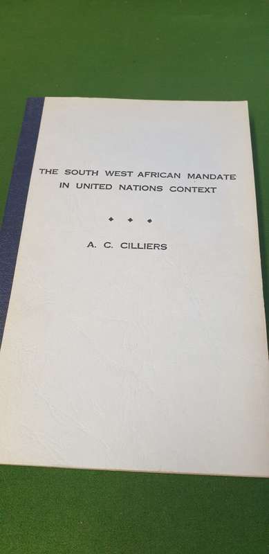 The South West African Mandate in United Nations Context. A.C. Cilliers.