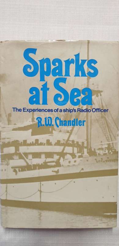 Sparks at Sea. The Experiences of a ship`s Radio Officer. RW Chandler.