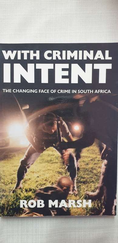 With Criminal Intent. The changing face of crime in South Africa. Rob Marsh.