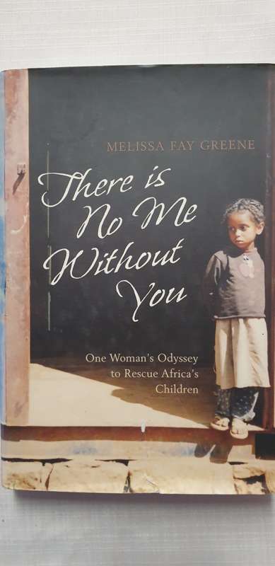 There is no me without you. Melissa Greene. One Woman`s Odyssey to rescue Africa`s children.