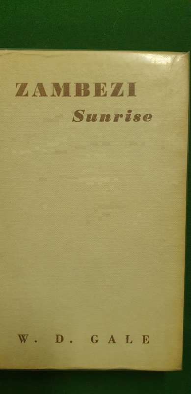 Zambezi Sunrise.  How civilisation came to Rhodesia and Nyasaland. W. D. Gale