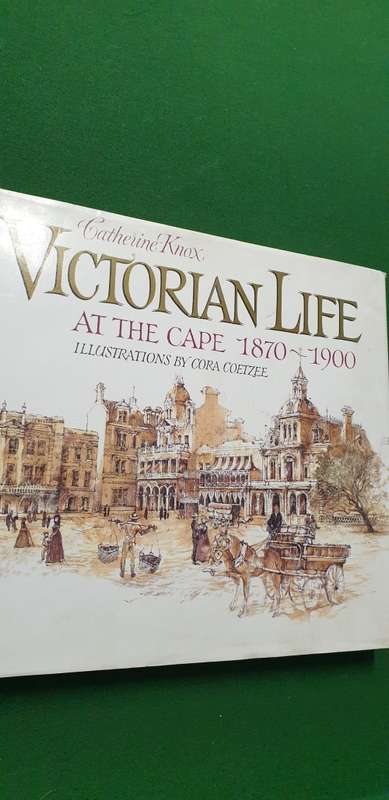 Victorian Life at the Cape 1870 - 1900. Catherine Knox. Illustr. Cora Coetzee.