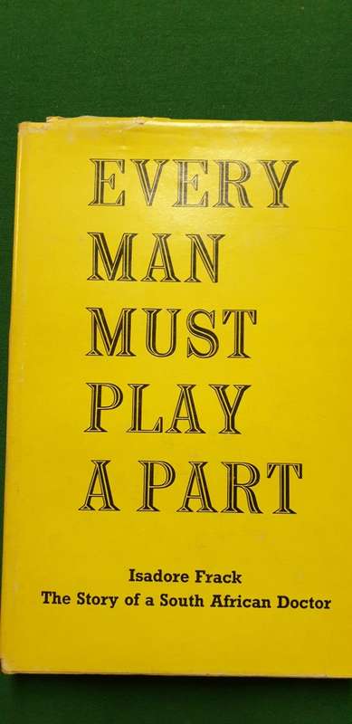 Every man must play a part. Isadore Frack. The story of a South African Doctor.