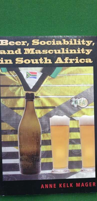 Beer, Sociability, and Masculinity in South Africa. Anne Kelk Mager