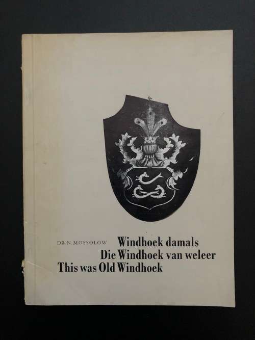 Windhoek damals/Die Windhoek van weleer/This was Old Windhoek by Dr. N. Mossolow
