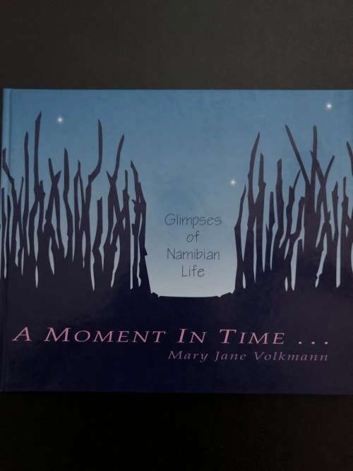 A Moment in Time, Glimpses of Namibian Life by Mary Jane Volkmann
