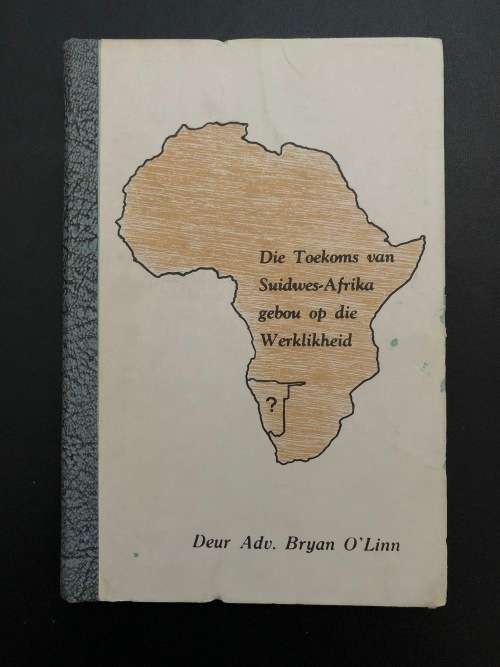 Die Toekoms van Suid-wes Afrika gebou op die Werklikheid by Adv. Bryan O`Linn ( SIGNED BY AUTHOR )