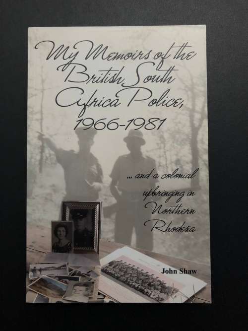 My Memoirs of the British South African Police 1966-1981 by John Shaw