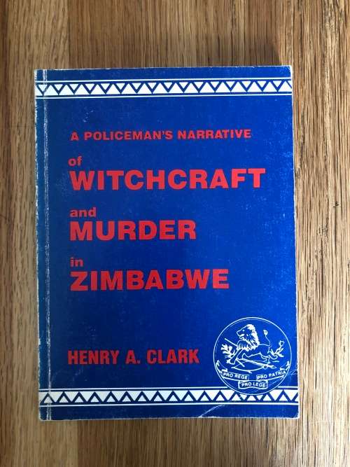 A policeman`s narrative of witchcraft and murder in Zimbabwe by Henry A Clark