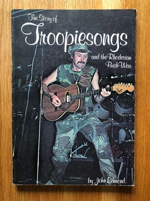 The Story of Troopiesongs and the Rhodesian Bush War by John Edmond