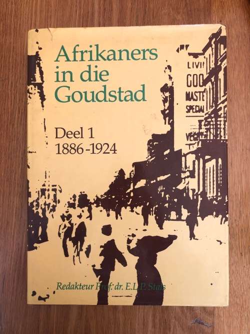 Afrikaners in die Goudstad, Deel 1 1886-1924 by Dr. E.L.P. Stals