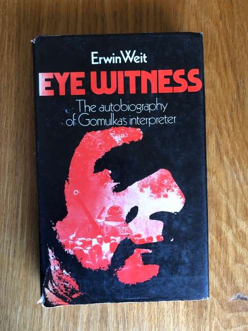 Eye Witness, The Autobiography of Gromulka`s Interpreter by Erwin Weit