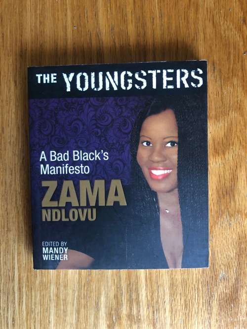 The Youngsters: A Bad Black`s Manifesto by Zama Ndlovu. Edited by Mandy Wiener