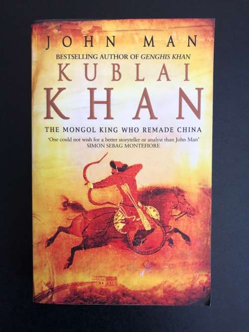 Kublai Khan, The Mongol King who Remade China by John Man