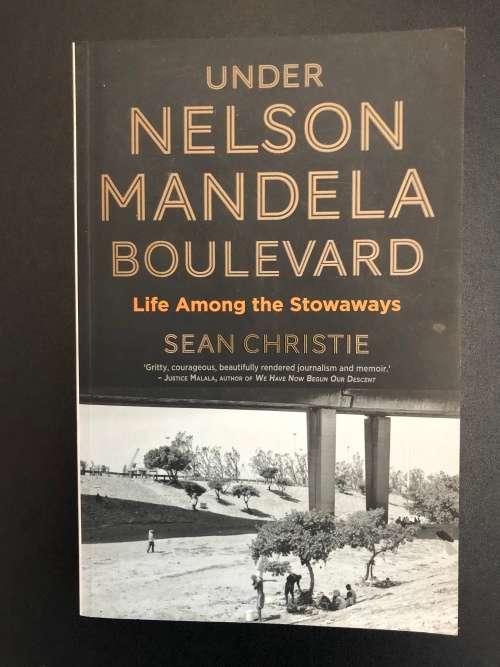 Under Nelson Mandela Boulevard, Life Amoung the Stowaways by Sean Christie