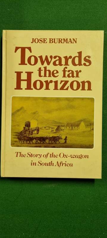 Towards the far Horizon. The story of the Ox-wagon in SA. Jose Burman.