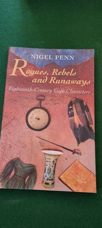 Rogues, rebels and Runaways. Eighteenth Century Cape Characters. Nigel Penn.