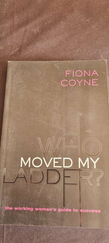 Who moved my ladder? Fiona Coyne. The working woman`s guide to success.