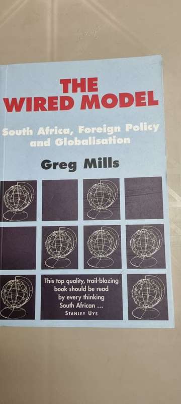 The Wired Model. South Africa, Foreign Policy and Globalisation. Greg Mills.