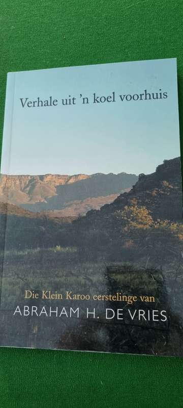 Verhale uit `n koel voorhuis. Die Klein Karoo eerstelinge van Abraham H De Vries.
