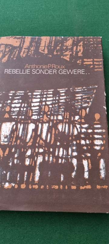 Rebellie sonder gewere. Anthonie P Roux.