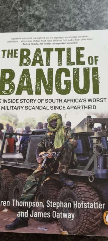 The Battle of Bangui. SA`s worst military scandal since Apartheid. Thompson, Hofstatter, Oatway.