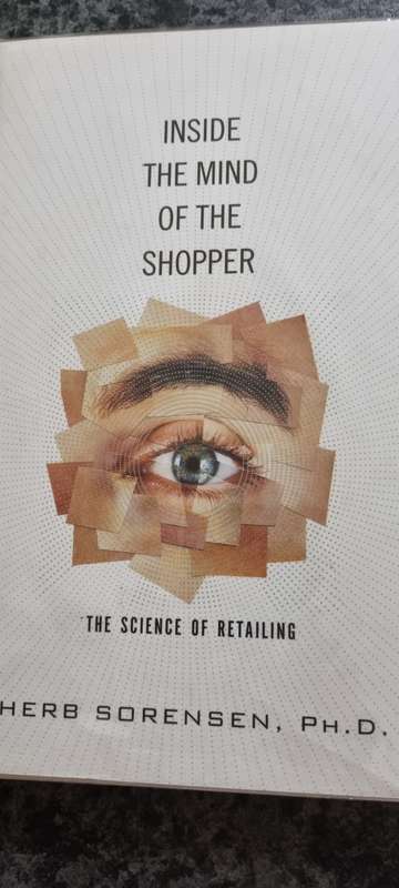 Inside the mind of the shopper. The Science of Retailing. Herb Sorensen.