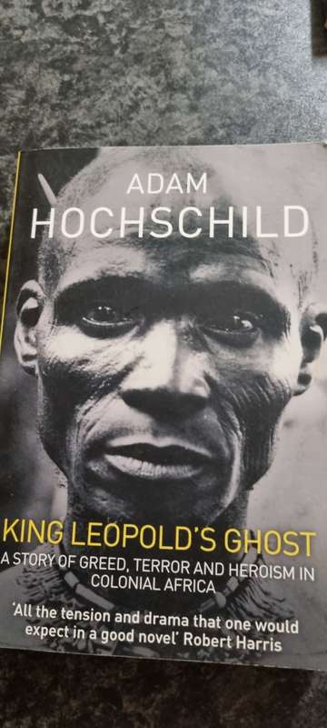 King Leopold`s Ghost. A story of greed, terror and heroism in colonial Africa. Adam Hochschild.