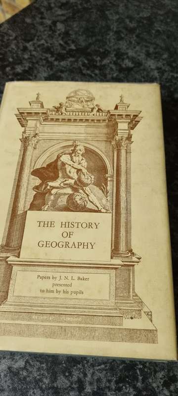 The history of Geography. Papers by JNL Baker presented to him by his pupils.