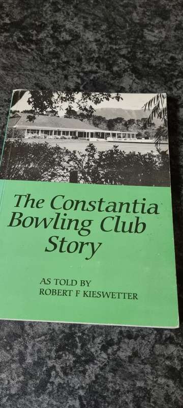The Constantia Bowling Club Story as told to Robert F Kieswetter.