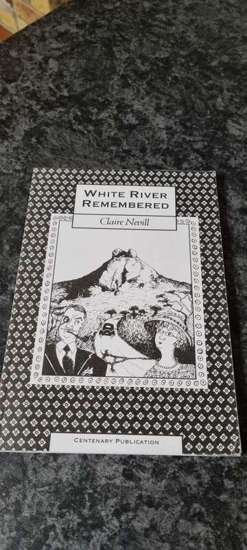White River Remembered. Claire Nevill. Centenary Publication.