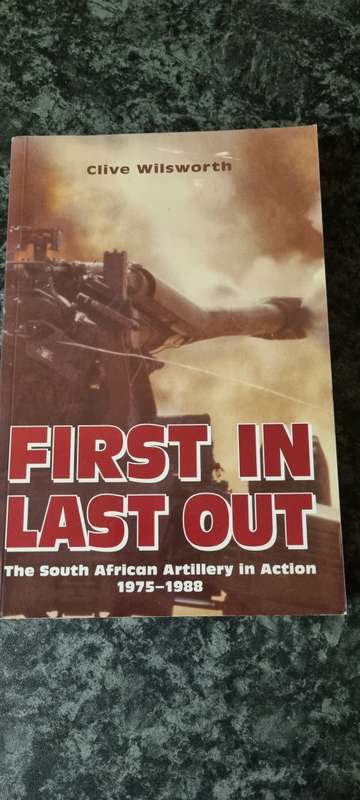 First in, last out. The South African Artillery in action 1975 - 1988. Clive Wilsworth.
