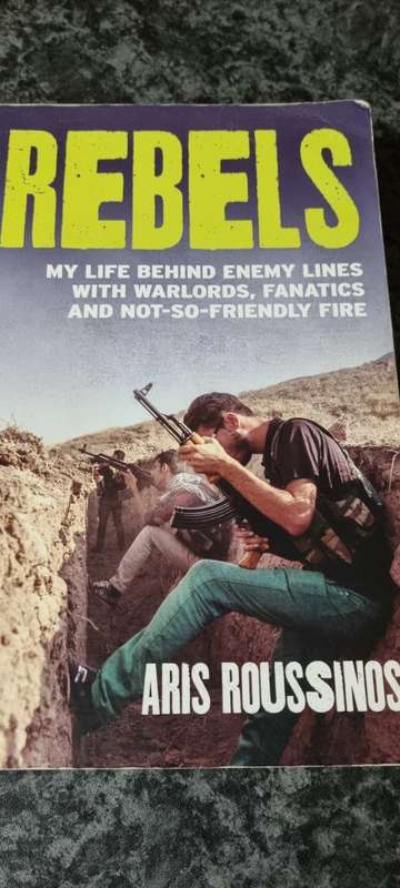 Rebels. My life behind enemy lines with warlords, fanatics and not-so-friendly fire. Aris Roussinos.