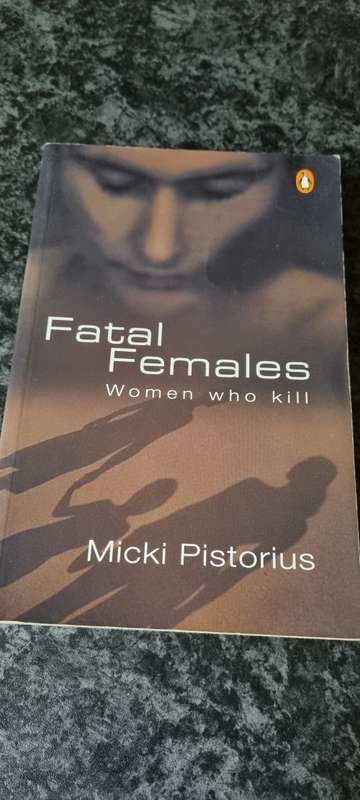 Fatal Females. Women who kill. Micki Pistorius.