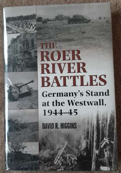 The Roer River Battles: Germany`s stand at the Westwall 1944-45 - Author: David R. Higgins