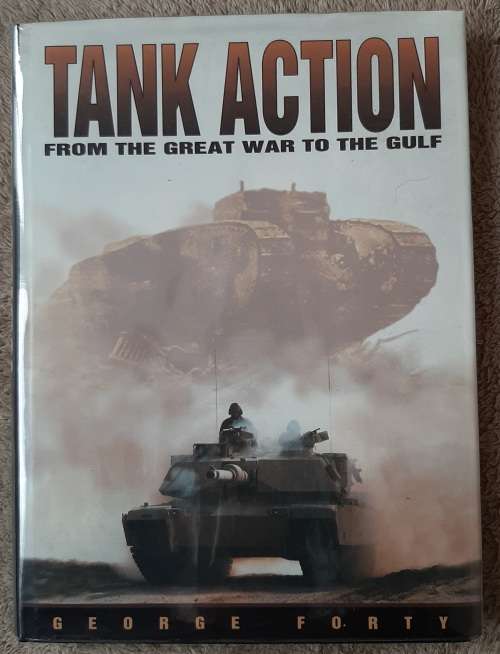 Tank Action: From the Great War to the Gulf - Author: George Forty