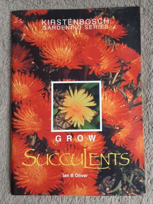 Grow Succulents: Kirstenbosch Gardening Series - Author: Ian B Oliver