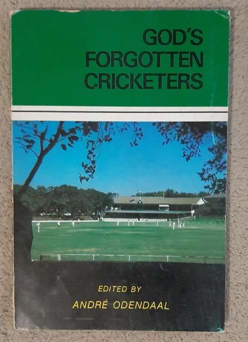 God`s forgotten Cricketers - Author/Edited: André Odendaal