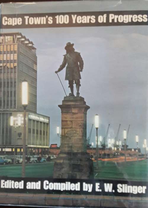 Cape Town`s 100 Years of Progress - Edited and Compiled by E W Slinger