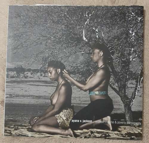 Archival Impulse and Poverty P*rnography - Author: Ayana V. Jackson and Achille Mbembe