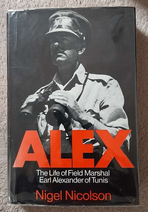Alex: The Life of Field Marshal Earl Alexander of Tunis - Author: Nigel Nicolson