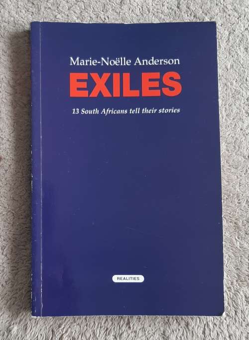Exiles: 13 South Africans tell their stories - Author: Marie-Noëlle Anderson