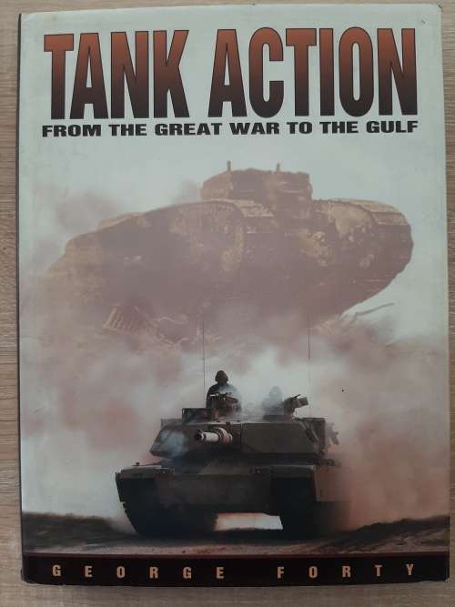 Tank Action from the Great War to the Gulf - Author: George Forty