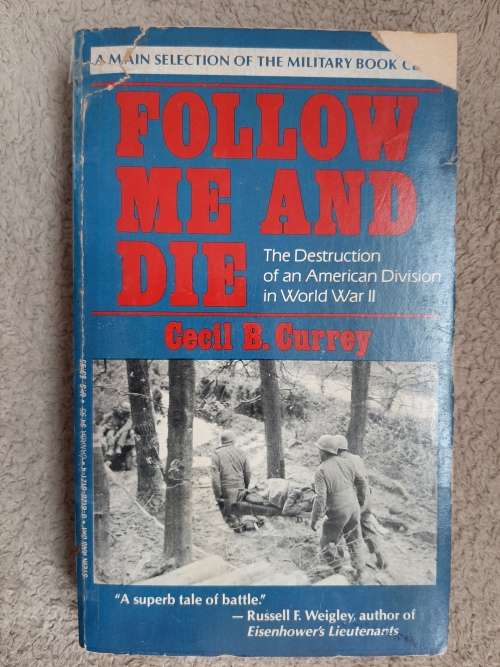 Follow Me and Die: The destruction of an American Division in W.W.II - Author: Cecil B. Currey