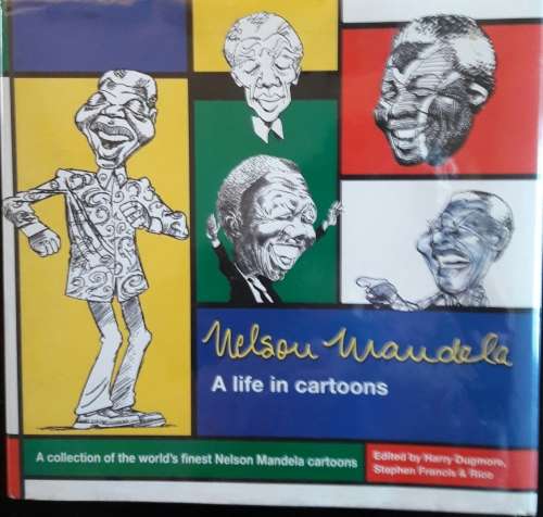 Nelson Mandela - A Life in Cartoons - Edited by Harry Dugmore, Stephen Francis and Rico