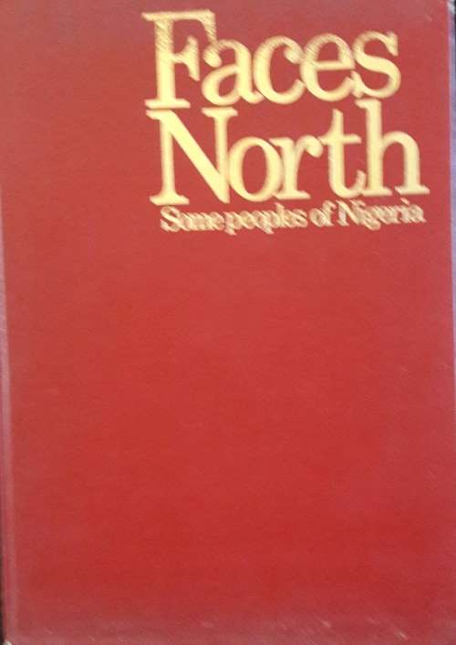 Faces North - Some peoples of Nigeria - Anthoney Kirk-Greene and Pauline Ryan