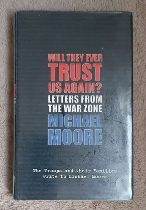 Will They Ever Trust Us Again? Letters from the War Zone - Author: Michael Moore